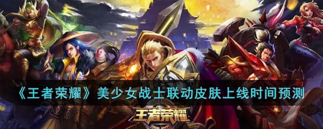《王者荣耀》美少女战士联动皮肤上线时间预测_王者荣耀攻略大全