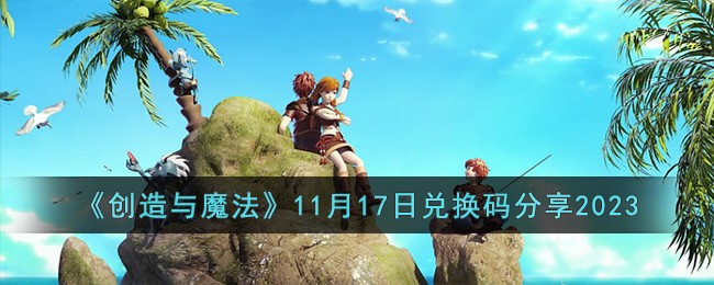 《创造与魔法》11月17日兑换码分享2023